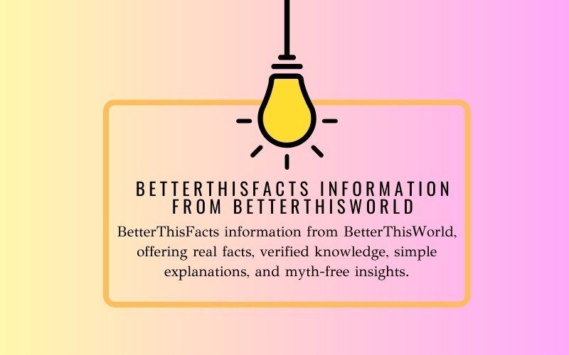 BetterThisFacts Information from BetterThisWorld